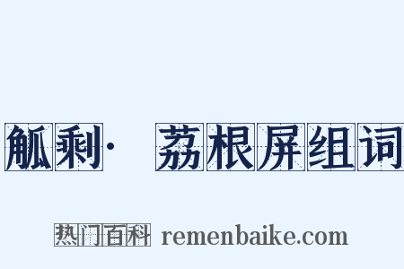 觚剩·荔根屏组词是什么意思的图片